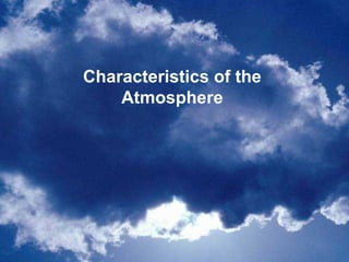 Characteristics of the
    Atmosphere
 