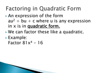  An expression of the form
  au2 + bu + c where u is any expression
  in x is in quadratic form.
 We can factor these like a quadratic.
 Example:
  Factor 81x4 - 16
 