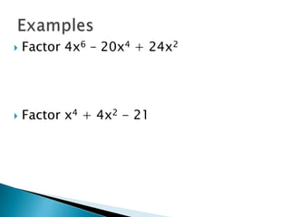    Factor 4x6 – 20x4 + 24x2




   Factor x4 + 4x2 - 21
 