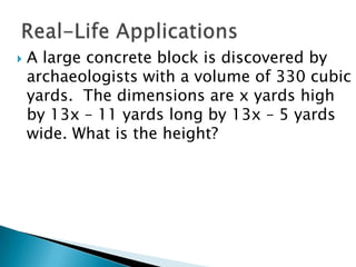    A large concrete block is discovered by
    archaeologists with a volume of 330 cubic
    yards. The dimensions are x yards high
    by 13x – 11 yards long by 13x – 5 yards
    wide. What is the height?
 
