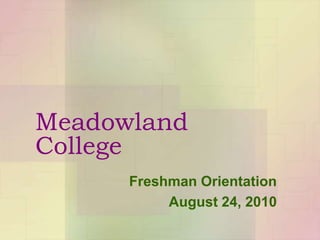 Meadowland College Freshman Orientation August 24, 2010 