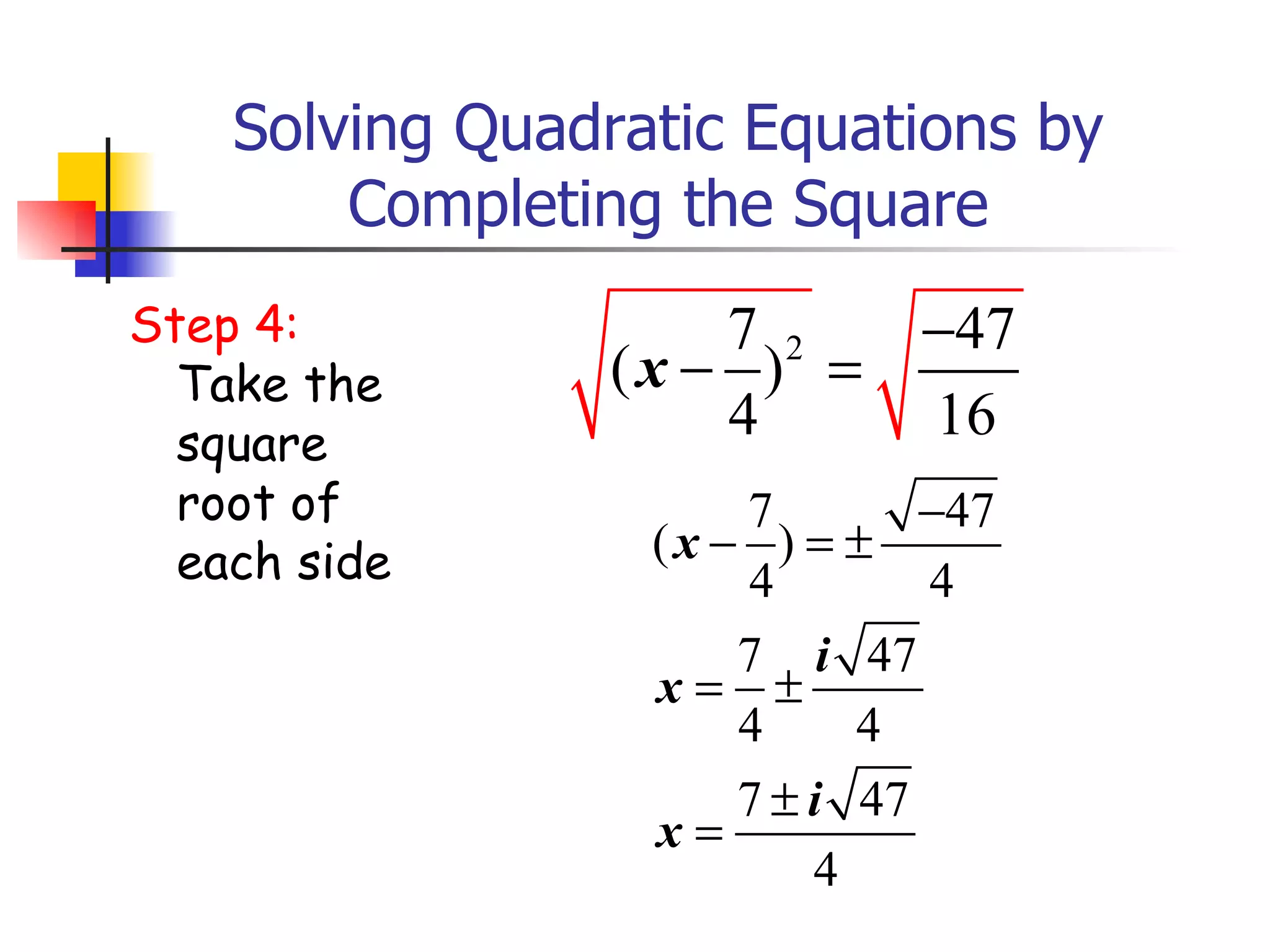 Solving Quadratic Equations by Completing the Square Step 4:   Take the square root of each side 