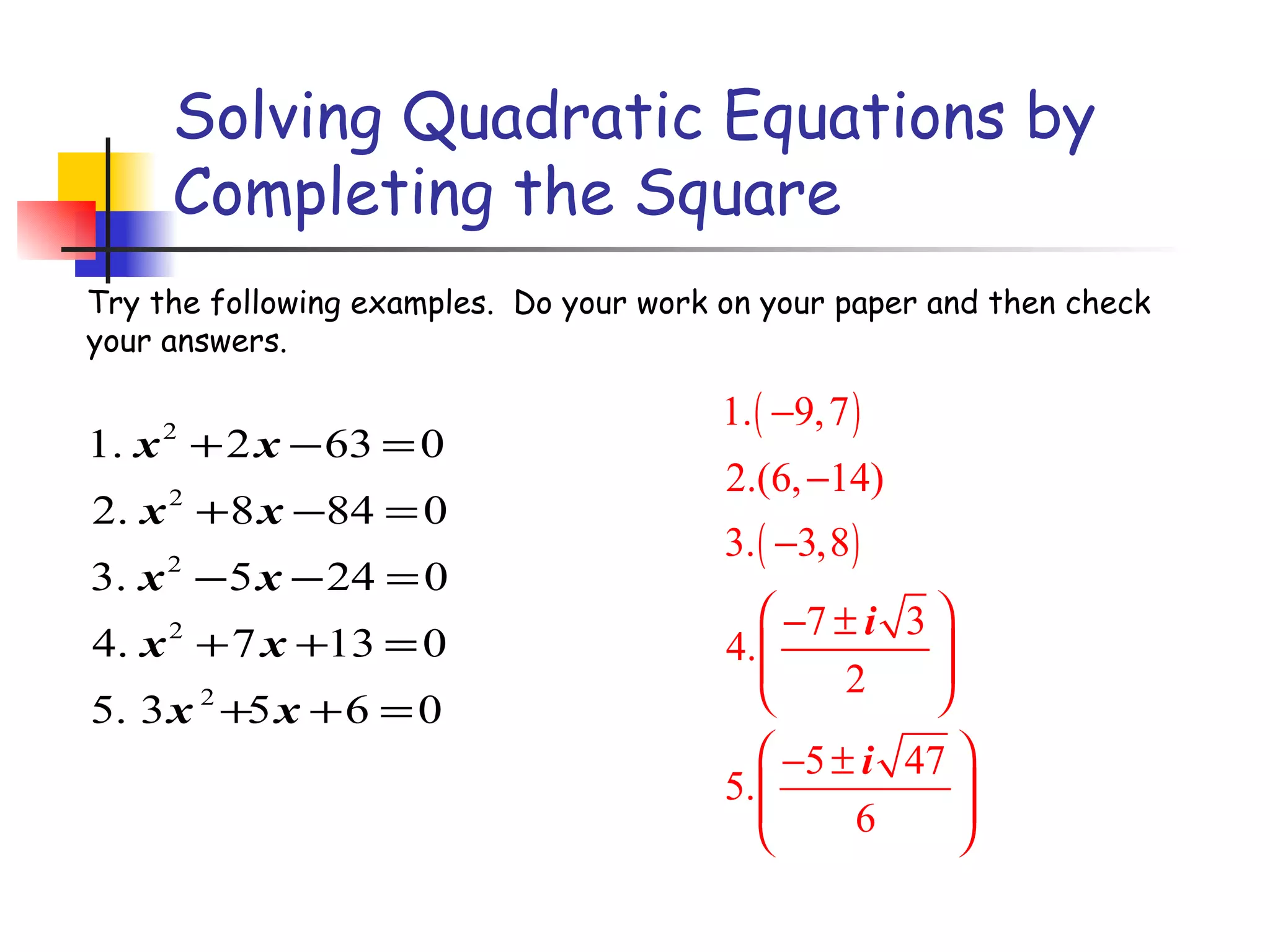Solving Quadratic Equations by Completing the Square Try the following examples.  Do your work on your paper and then check your answers. 