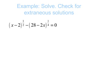 Example: Solve. Check for
       extraneous solutions
           1               1
( x − 2)   2   − ( 28 − 2 x ) = 0
                           4
 