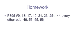 Homework
• P395 #9, 13, 17, 19, 21, 23, 25 – 44 every
  other odd, 49, 53, 55, 56
 