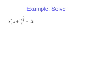 Example: Solve
        2
3 ( x + 1) = 12
        3
 