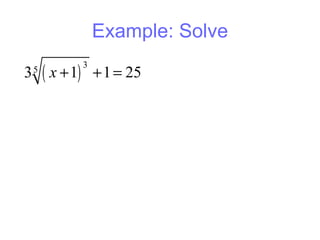 Example: Solve

        ( x + 1)
                   3
3   5
                       + 1 = 25
 