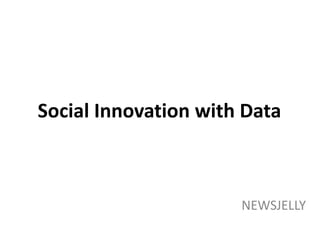 Social Innovation with Data
NEWSJELLY
 