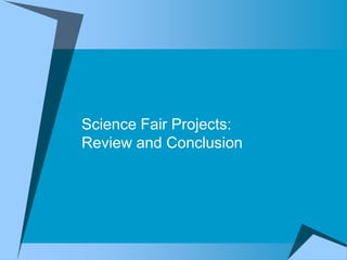 Science Fair Projects:
Review and Conclusion
 