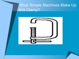 What Simple Machines Make Up
this Clamp?
 