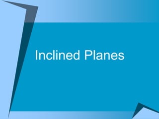 Inclined Planes
 