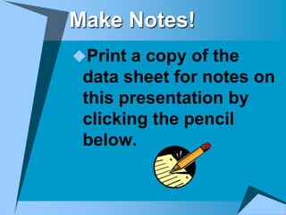 Make Notes!
Print a copy of the
 data sheet for notes on
 this presentation by
 clicking the pencil
 below.
 