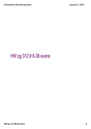 6.5 fractions decimals percents   January 11, 2012




       HW pg 312 # 6-36 evens




HW pg. 312 #6­36 evens                               6
 