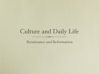 Culture and Daily Life
  Renaissance and Reformation
 