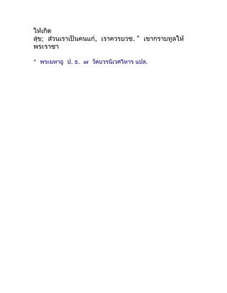 ให้เกิด
สุข; ส่วนเรำเป็นคนแก่, เรำควรบวช. " เขำกรำบทูลให้
พระรำชำ

* พระมหำอู ป. ธ. ๗ วัดบวรนิเวศวิหำร แปล.
 
