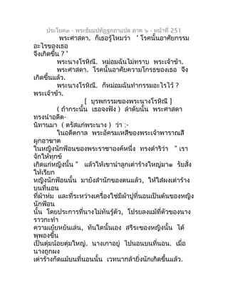 ประโยค๓ - พระธัมมปทัฏฐกถำแปล ภำค ๖ - หน้ำที่ 251
           พระศำสดำ. ก็เธอรู้ไหมว่ำ ' โรคนั้นอำศัยกรรม
อะไรของเธอ
จึงเกิด...