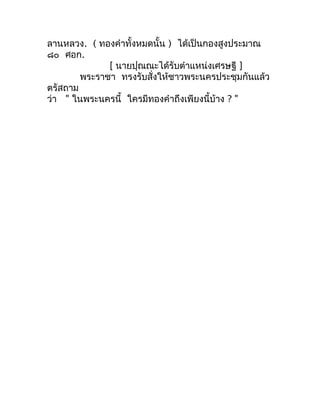 ลำนหลวง. ( ทองคำำทั้งหมดนั้น ) ได้เป็นกองสูงประมำณ
๘๐ ศอก.
              [ นำยปุณณะได้รับตำำแหน่งเศรษฐี ]
        พระรำชำ ...