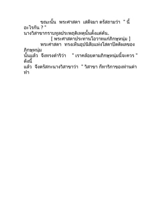 ขณะนั้น พระศำสดำ เสด็จมำ ตรัสถำมว่ำ " นี้
อะไรกัน ? "
นำงวิสำขำกรำบทูลประพฤติเหตุนั้นตั้งแต่ต้น.
              [ พระศำสดำป...