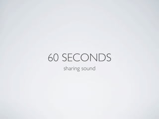60 SECONDS
  sharing sound
 