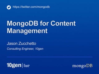 Consulting Engineer, 10gen
Jason Zucchetto
https://twitter.com/mongodb
MongoDB for Content
Management
 