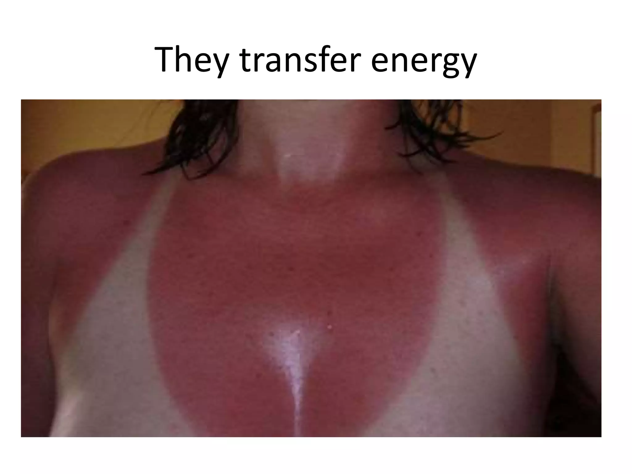 They transfer energy
 