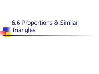 6.6 Proportions & Similar Triangles 