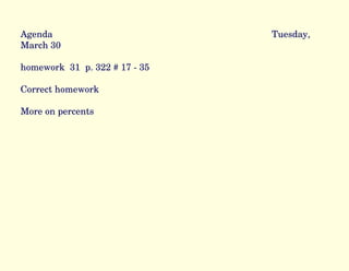 Agenda Tuesday, March 30 homework  31  p. 322 # 17 - 35 Correct homework More on percents 