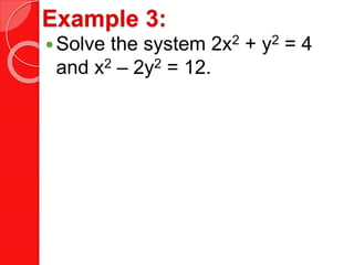 Example 3:
Solve the system 2x2 + y2 = 4
and x2 – 2y2 = 12.
 