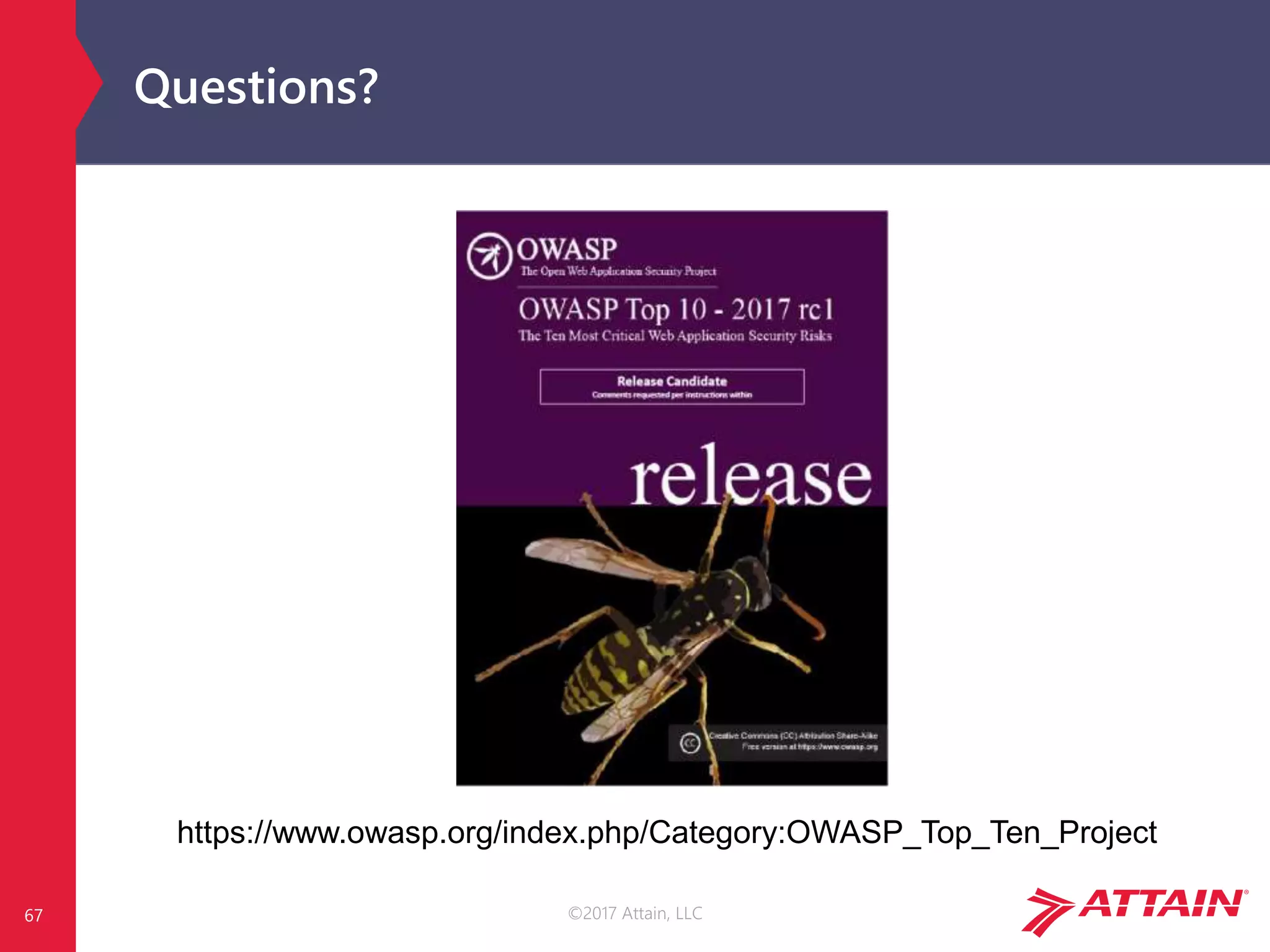 ©2017 Attain, LLC
Questions?
67
https://www.owasp.org/index.php/Category:OWASP_Top_Ten_Project
 