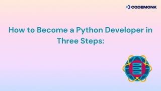 How to Become a Python Developer in
Three Steps:
 