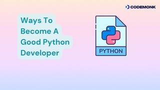 Ways To
Become A
Good Python
Developer
 