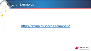 +
+
+
+
Exemplos
http://examples.sencha.com/extjs/
 