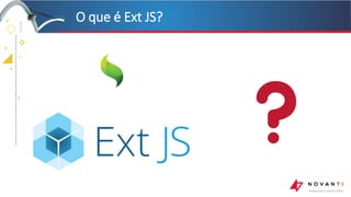 +
+
+
+
O que é Ext JS?
7
 