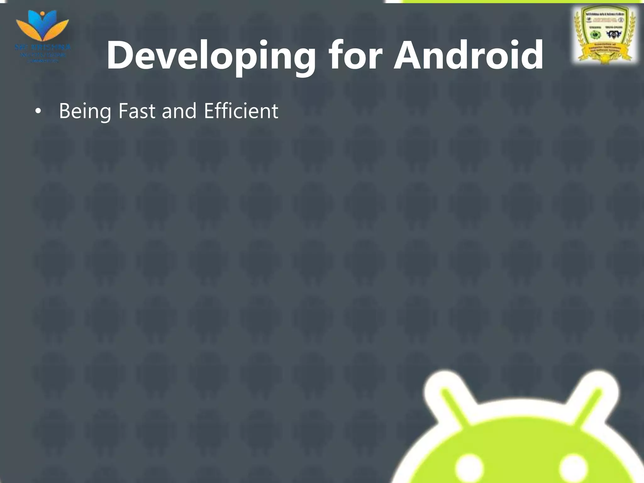Developing for Android
• Being Fast and Efficient
 