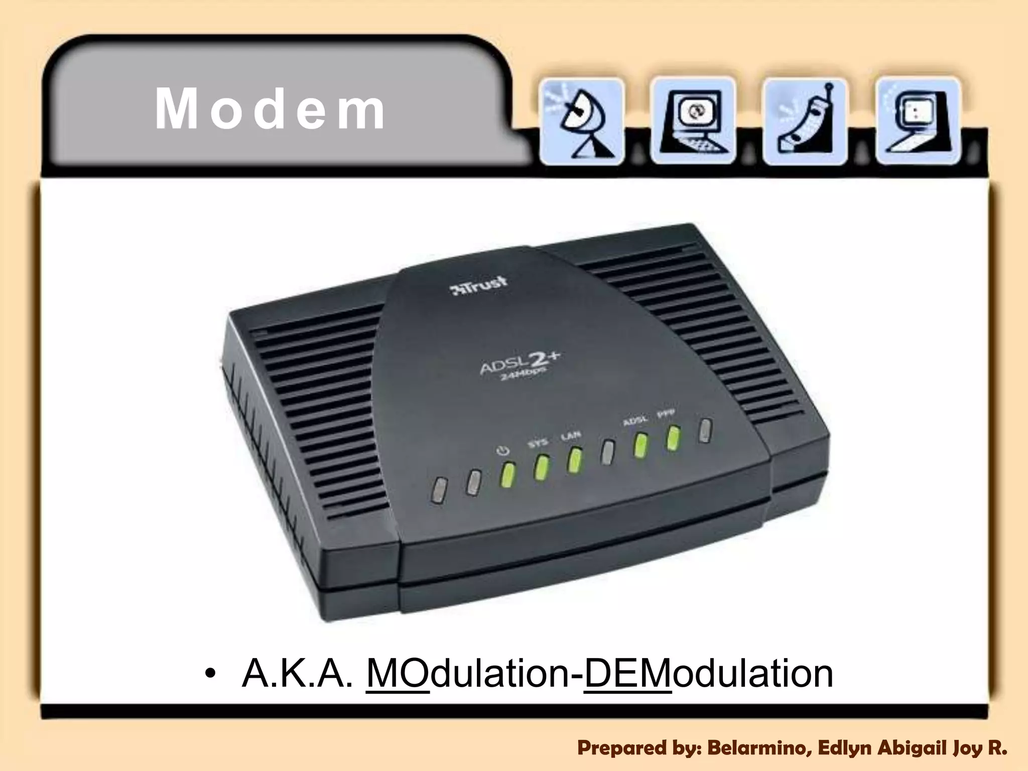 ModemA.K.A. MOdulation-DEModulationPrepared by: Belarmino, Edlyn Abigail Joy R.