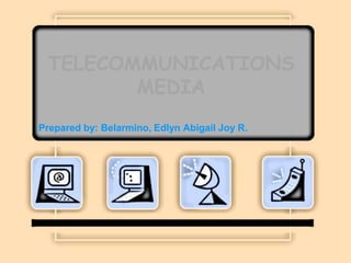 TELECOMMUNICATIONSMEDIA Prepared by: Belarmino, Edlyn Abigail Joy R. 