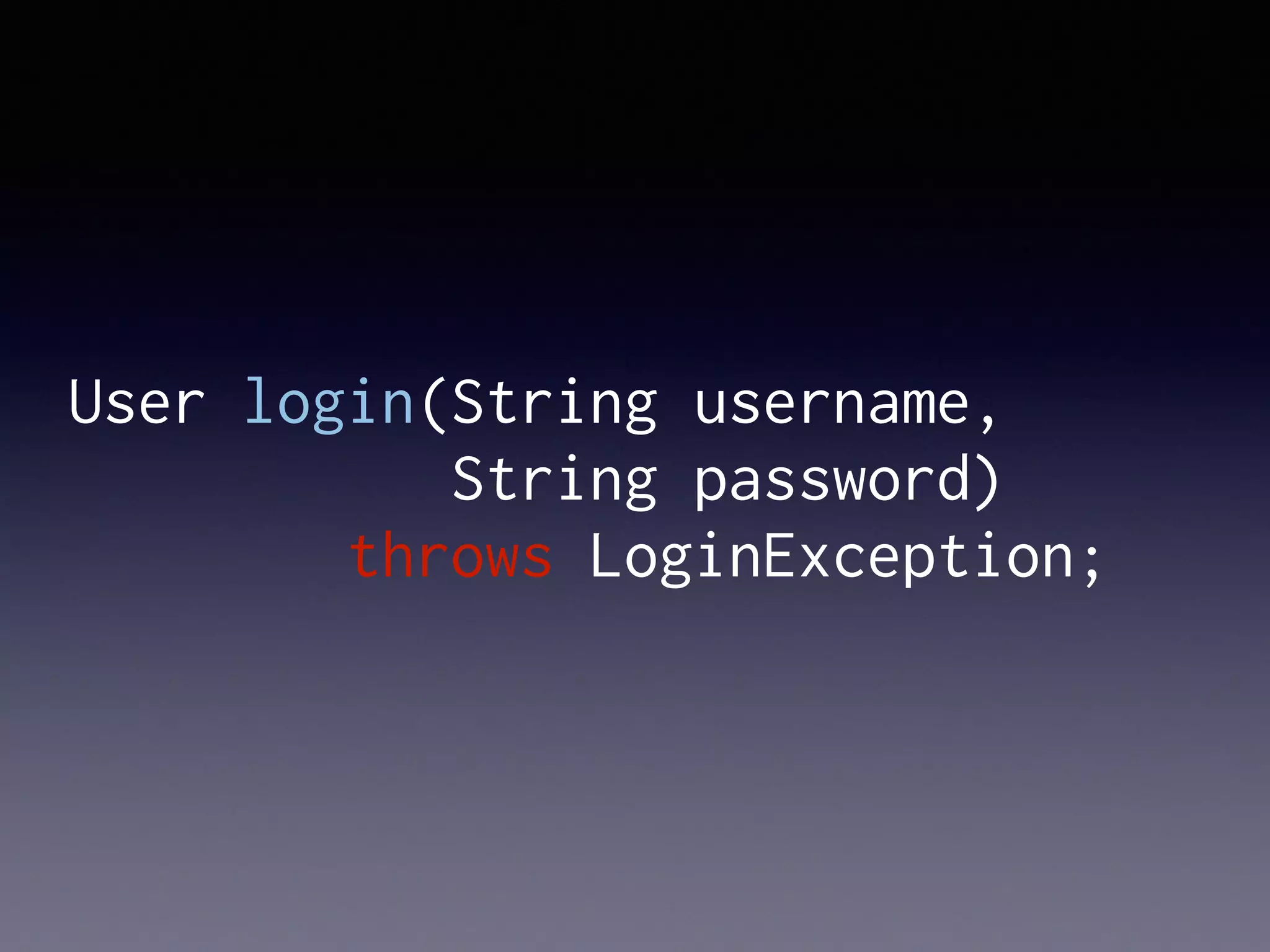 User login(String username,
String password)
throws LoginException;
 