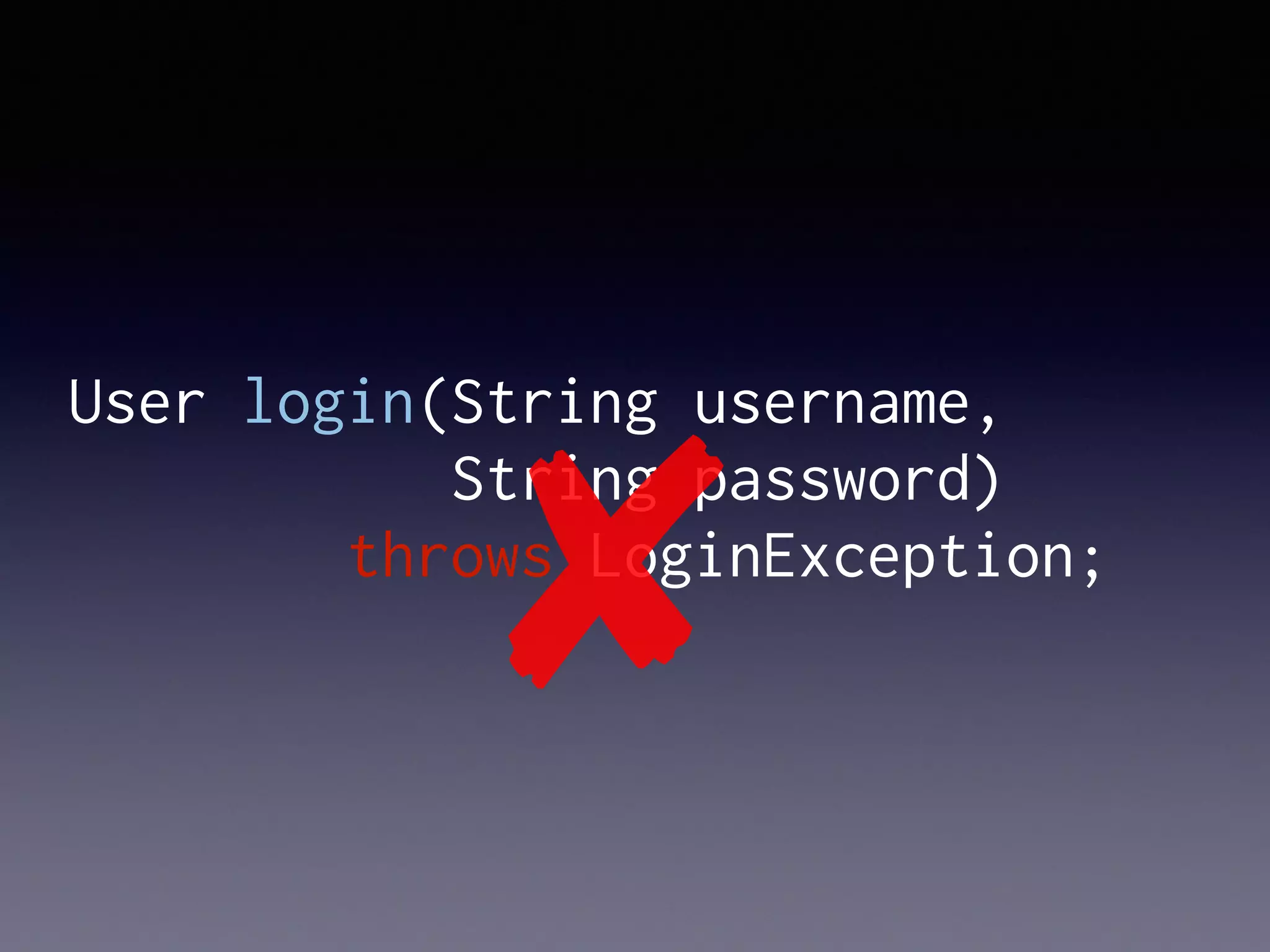 User login(String username,
String password)
throws LoginException;
✘
 