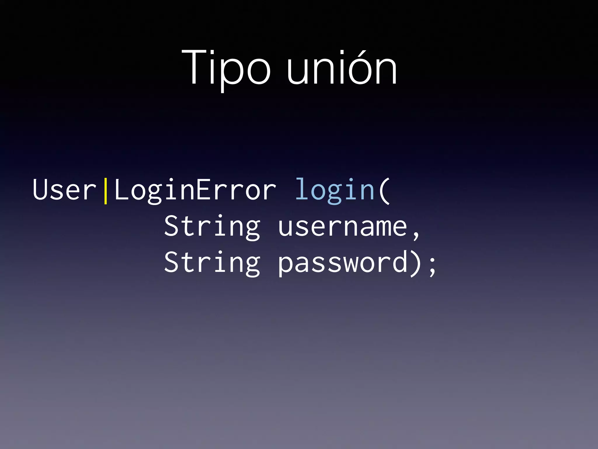 User|LoginError login(
String username,
String password);
Tipo unión
 