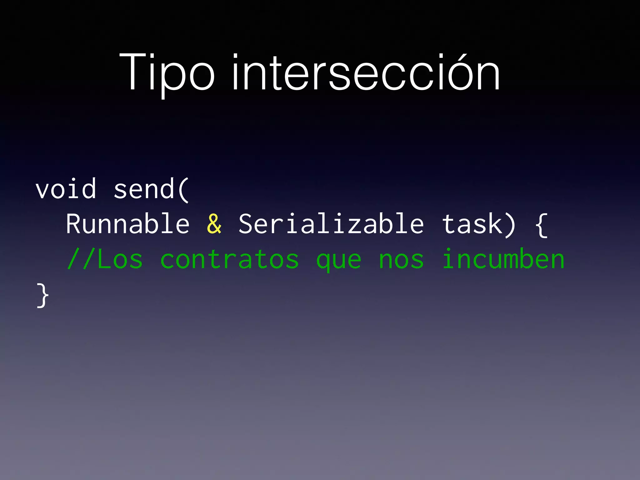 void send(
Runnable & Serializable task) {
//Los contratos que nos incumben
}
Tipo intersección
 