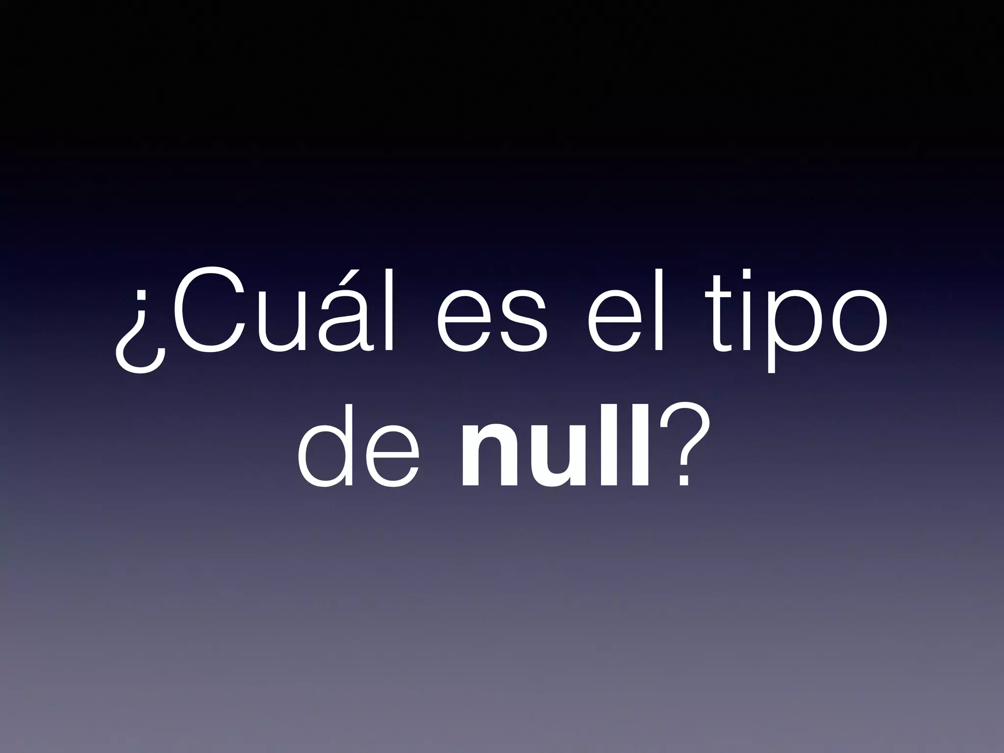 ¿Cuál es el tipo
de null?
 