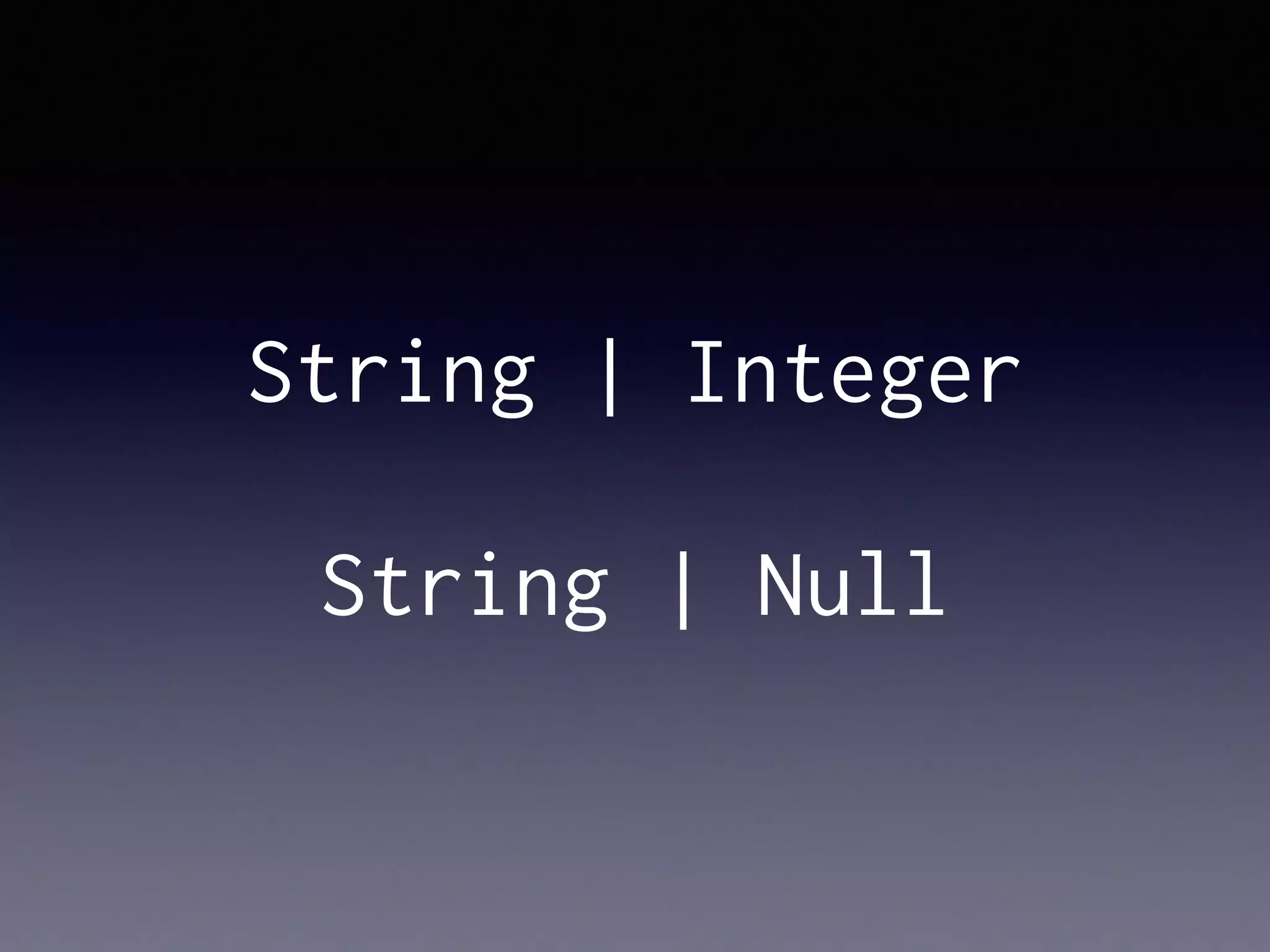 String | Integer
String | Null
 