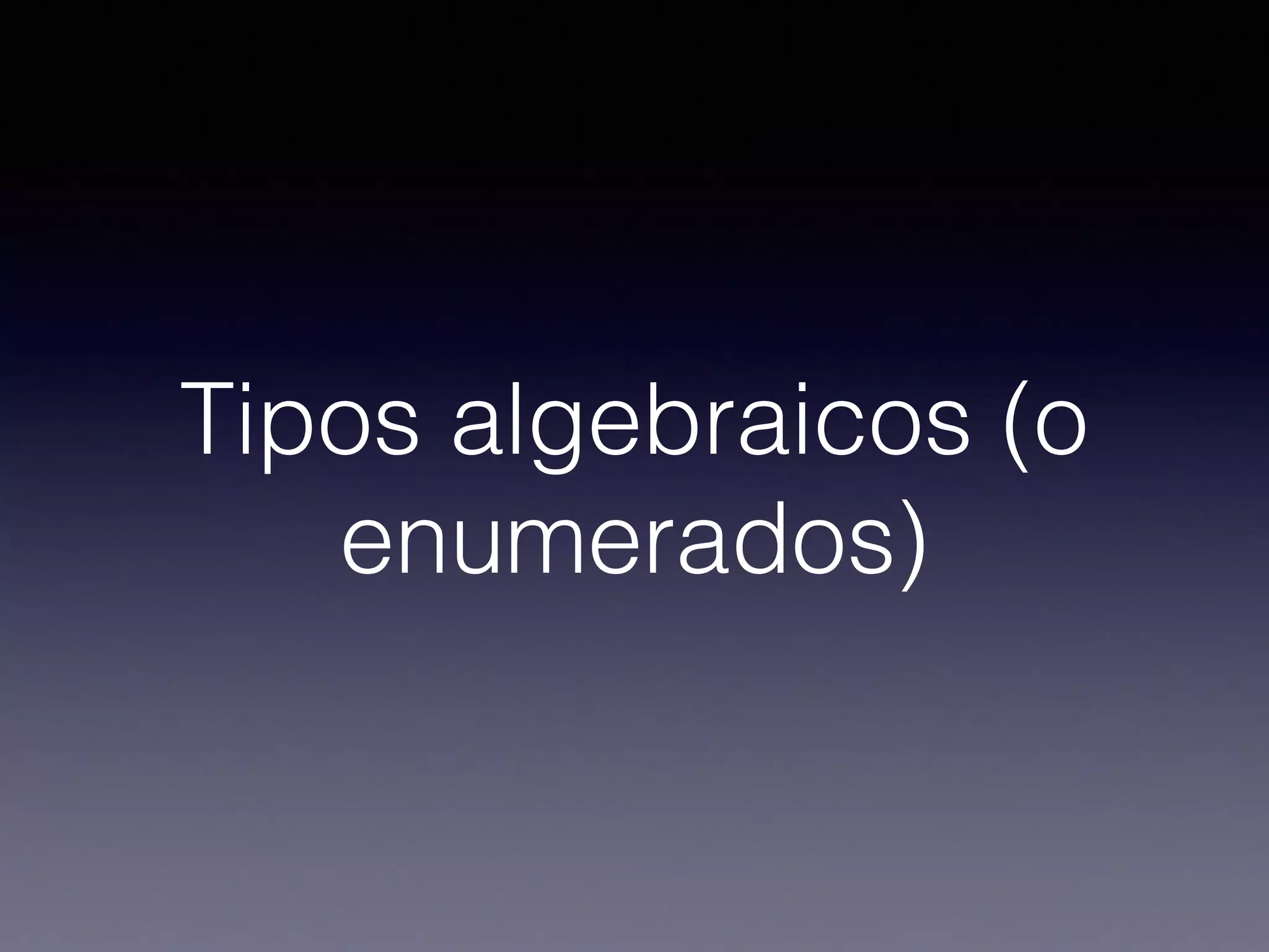 Tipos algebraicos (o
enumerados)
 