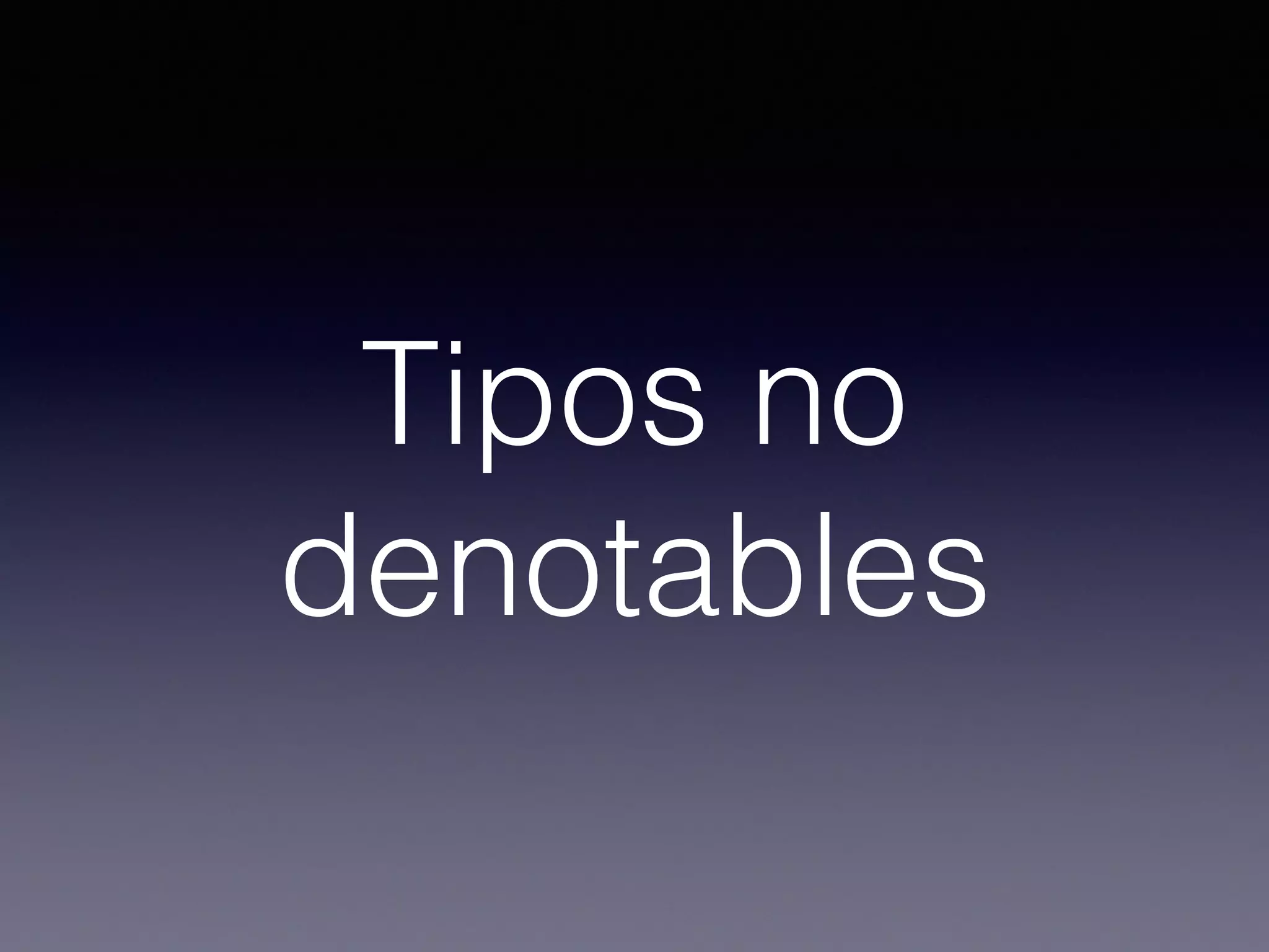 Tipos no
denotables
 
