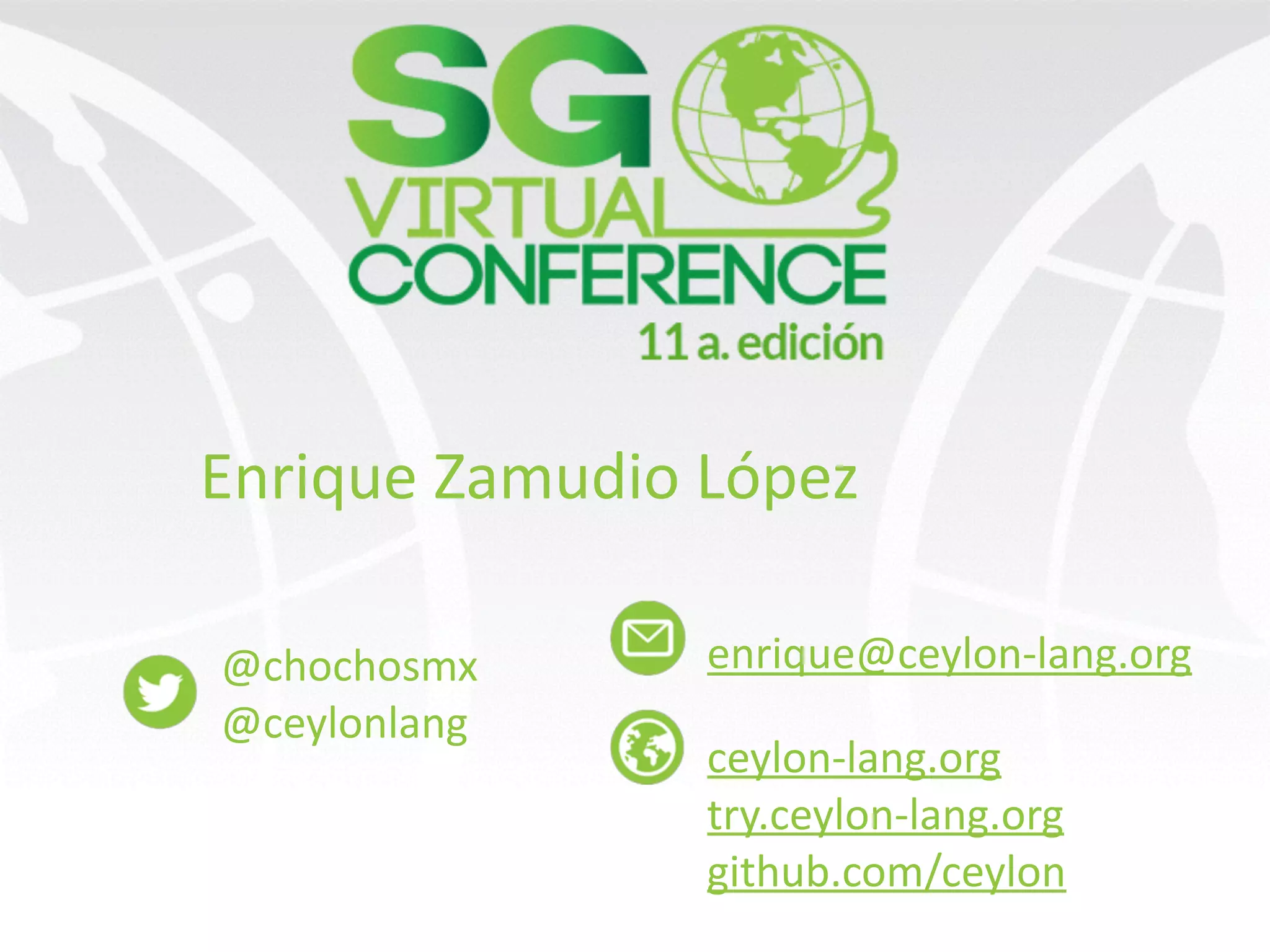 Enrique	Zamudio	López
@chochosmx	
@ceylonlang
enrique@ceylon-lang.org
ceylon-lang.org	
try.ceylon-lang.org	
github.com/ceylon
 