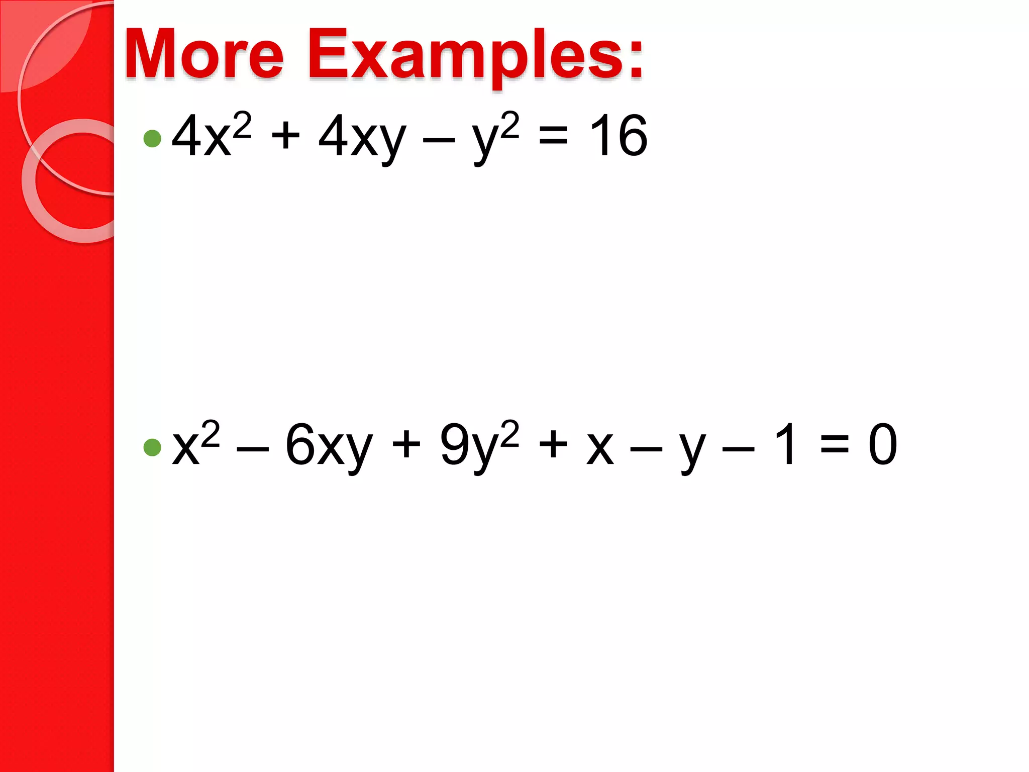 More Examples:
4x2 + 4xy – y2 = 16
x2 – 6xy + 9y2 + x – y – 1 = 0
 