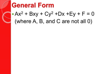 General Form
Ax2 + Bxy + Cy2 +Dx +Ey + F = 0
(where A, B, and C are not all 0)