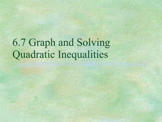 6.7 Graph and Solving Quadratic Inequalities 