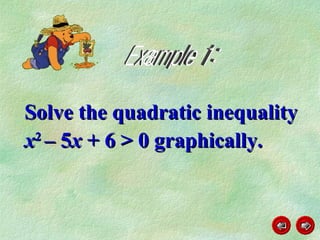 Solve the quadratic inequality  x 2  – 5 x  + 6 > 0 graphically. Example 1: 