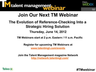 Join Our Next TM Webinar
The Evolution of Reference-Checking Into a
         Strategic Hiring Solution
              Thurs...